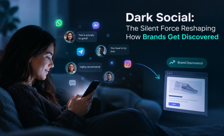 Dark Social: The Silent Force Reshaping How Brands Get Discovered